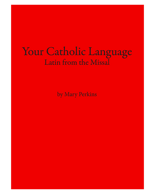 Your Catholic Language: A Latin Textbook from the Missal - Mary Perkins
